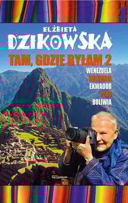 Tam, gdzie byłam 2 Wenezuela, Kolumbia, Ekwador, Peru, Boliwia - Dzikowska Elżbieta