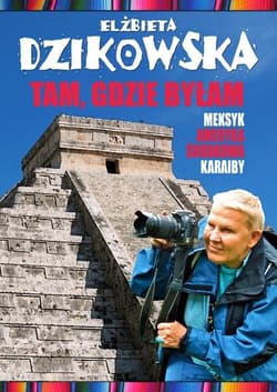Tam, gdzie byłam. Meksyk, Ameryka Środkowa... w.2 - Dzikowska Elżbieta