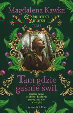 Tam, gdzie gaśnie świt. Opowieści Żmudzi. Tom 1 - Magdalena Kawka
