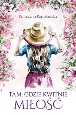 Tam gdzie kwitnie miłość - Katarzyna Kostołowska