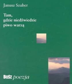 Tam gdzie niedźwiedzie piwo warzą - Janusz Szuber