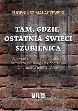 Tam gdzie ostatnia świeci szubienica. Opowiadanie z dziejów tułaczki żołnierza polskiego na obczyźni - Eugeniusz Małaczewski