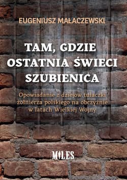 Tam gdzie ostatnia świeci szubienica. Opowiadanie z dziejów tułaczki żołnierza polskiego na obczyźni - Eugeniusz Małaczewski