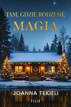 Tam, gdzie rodzi się magia - Joanna  Tekieli