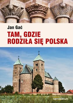 Tam, gdzie rodziła się Polska - Jan Gać