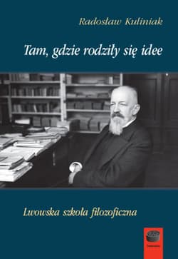 Tam, gdzie rodziły się idee. Lwowska szkoła filozoficzna - Kuliniak Radosław