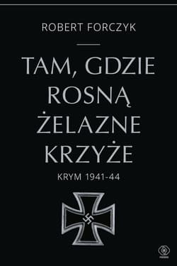 Tam, gdzie rosną Żelazne Krzyże. Krym 1941-1944 - ebook - Forczyk Robert