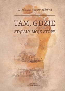 Tam, gdzie stąpały moje stopy - Wiesława Kucewiczówna