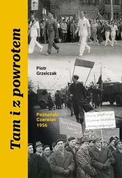 Tam i z powrotem. Poznański Czerwiec 1956 - Piotr Grzelczak