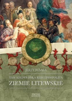 Tam kiedyś była Rzeczpospolita. Ziemie litewskie - ebook - Jerzy Besala