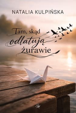 Tam, skąd odlatują żurawie - Natalia Kulpińska