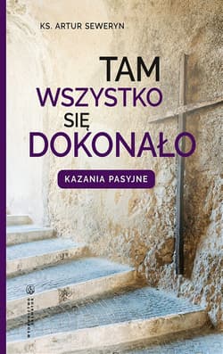 Tam wszystko się dokonało. Kazania pasyjne - Artur Seweryn