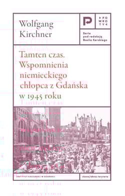 Tamten czas. Wspomnienia niemieckiego chłopca z Gdańska w 1945 roku - Wolfgang Kirchner