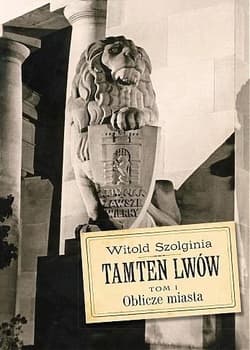 Tamten Lwów Tom 1 Oblicze miasta - Witold Szolginia