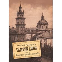 Tamten Lwów Tom 3 Świątynie, gmachy, pomniki - Witold Szolginia