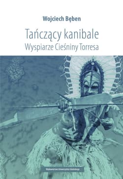 Tańczący kanibale Wyspiarze Cieśniny Torresa - Wojciech Bęben