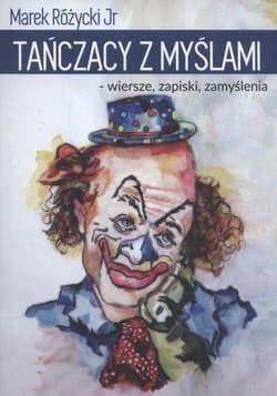 Tanczący z myślami wiersze, zapiski, zamyślenia - Różycki Marek Jr