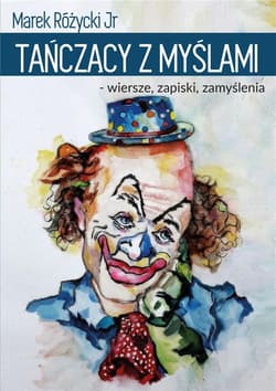 Tanczący z myślami wiersze, zapiski, zamyślenia - Różycki Marek Jr