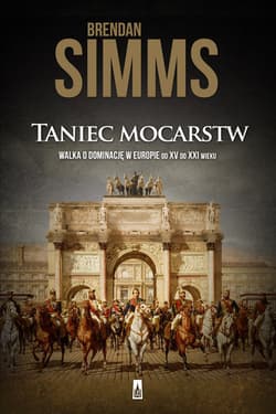 Taniec mocarstw Walka o dominację w Europie XV – XXI w. - Brendan Simms