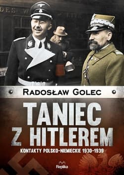 Taniec z Hitlerem Kontakty polsko?niemieckie 1930-1939 - Radosław Golec