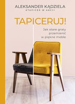 Tapiceruj! Jak stare graty przemienić w piękne meble - Aleksander Kądziela