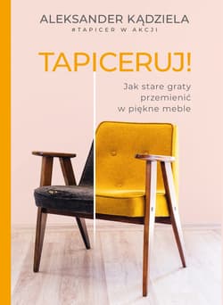 Tapiceruj! Jak stare graty przemienić w piękne meble - ebook - Aleksander Kądziela