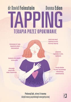 Tapping. Terapia przez opukiwanie. Pokonaj lęk, stres i traumę dzięki mocy psychologii energetycznej - Feinstein David, Eden Donna