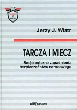 Tarcza i miecz Socjologiczne zagadanienia bezpieczeństwa narodowego