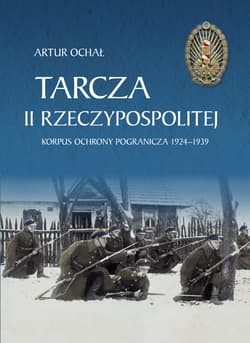 Tarcza II Rzeczypospolitej. Korpus Ochrony Pogranicza 1924–1939 - Artur Ochał