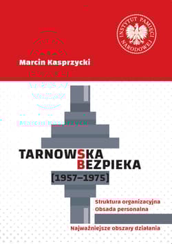 Tarnowska bezpieka (1957-1975). Struktura organizacyjna. Obsada personalna. Najważniejsze obszary działania - Marcin Kasprzycki