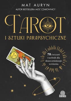 Tarot i sztuki parapsychiczne. 78 ćwiczeń i technik dla skuteczniejszego wróżenia - Mat Auryn