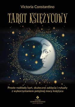 Tarot księżycowy. Proste rozkłady kart, skuteczne zaklęcia i rytuały z wykorzystaniem potężnej mocy księżyca - Victoria Constantino
