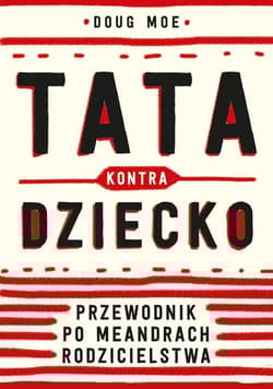 Tata kontra dziecko Przewodnik po meandrach rodzicielstwa