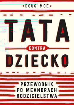 Tata kontra dziecko Przewodnik po meandrach rodzicielstwa