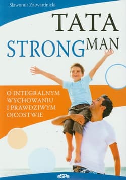 Tata strongman O integralnym wychowaniu i prawdziwym ojcostwie - Sławomir Zatwardnicki