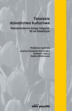 Tatarskie dziedzictwo kulturowe. Rękopiśmienne księgi religijne. 50 lat kitabistyki - (red.)Joanna Kulwicka-Kamińska, Czesław Łapicz, Galina Miškiniene
