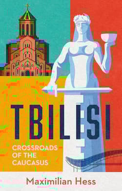 Tbilisi. Crossroads of the Caucasus - Maximilian Hess