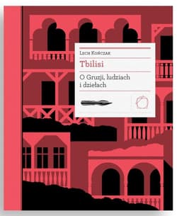 Tbilisi O Gruzji, ludziach i dziełach - Lech Kończak