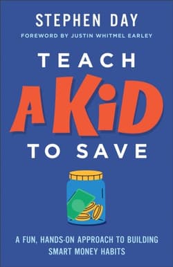 Teach a Kid to Save: A Fun, Hands-On Approach to Building Smart Money Habits - Stephen Day