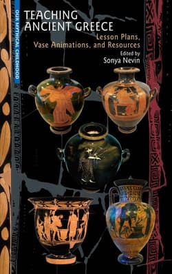 Teaching Ancient Greece: Lesson Plans, Animations, and Resources - Edited by Sonya Nevin