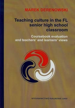 Teaching culture in the FL senior high school classroom Coursebook evaluation and teacher's and learners' views - Marek Derenowski