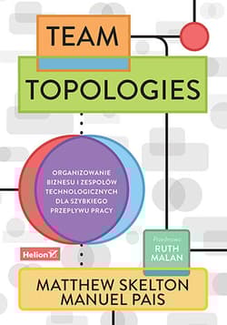 Team Topologies. Organizowanie biznesu i zespołów technologicznych dla szybkiego przepływu pracy - Matthew Skelton,  Manuel Pais,  Ruth Malan