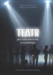 Teatr jako kulturotechnika w socjoterapii - Małgorzata Polakowska, Forysiewicz Barbara