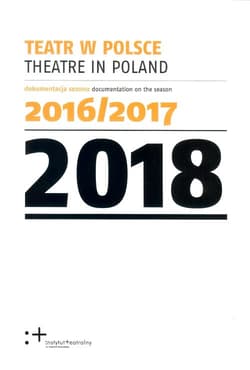 Teatr w Polsce 2018 Dokumentacja sezonu 2016/2017 - Praca zbiorowa