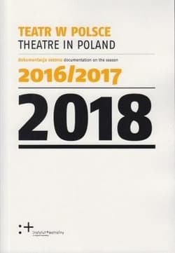 Teatr w Polsce 2018 Dokumentacja sezonu 2016/2017 - Praca zbiorowa