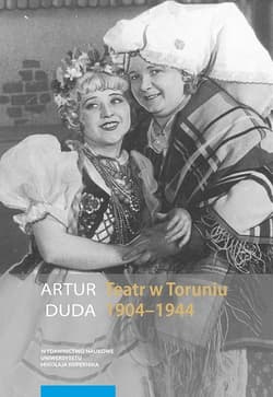 Teatr w Toruniu 1904-1944 Opowieść performatyczna - Artur Duda
