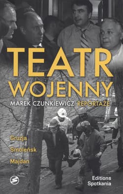 Teatr wojenny Gruzja, Smoleńsk, Majdan - Marek Czunkiewicz