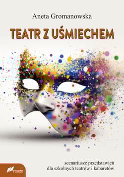 Teatr z uśmiechem Scenariusze przedstawień dla szkolnych teatrów i kabaretów - Aneta Gromanowska