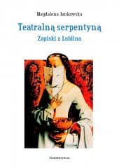 Teatralną serpentyną. Zapiski z Lublina - Jankowska Magdalena