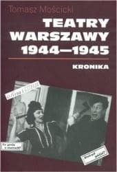 Teatry Warszawy 1944-1945 Kronika - Tomasz Mościcki